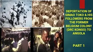 DEPORTATION OF SIMAO TOKO & HIS FOLLOWERS FROM THE FORMER BELGIUM COLONY (DRC KONGO) TO ANGOLA - Pt1