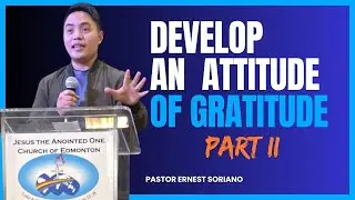 DEVELOP AN ATTITUDE OF GRATITUDE PART II | Pastor Ernest Soriano | JA1 Edmonton
