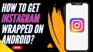 How to Get Instagram Wrapped on Android?