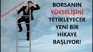 Borsanın yükselişini tetikleyecek yeni bir hikâye başlıyor!