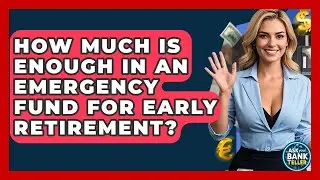 How Much Is Enough In An Emergency Fund For Early Retirement? - Ask Your Bank Teller