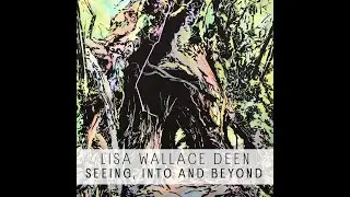 Seeing, Into and Beyond, an Artist Talk with Lisa Wallace Deen