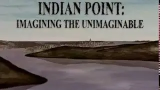 Indian Point: Imagining the Unimaginable (animation excerpts, 2004)