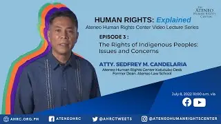 Episode 3 | The Rights of Indigenous Peoples: Issues and Concerns | Atty. Sedfrey Candelaria