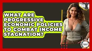 What Are Progressive Economic Policies To Combat Income Stagnation? - Anthropology Insights