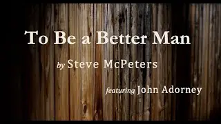 TO BE A BETTER MAN - Steve McPeters, feat. John Adorney. Available at www.eversound.com