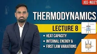 Thermodynamics Lecture 8 | Heat Capacity, Internal Energy & First Law Variations | JEE-NEET
