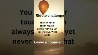 Riddle challenge        You can never touch me  I&rsquo;m always moving, yet never arrive  What am I