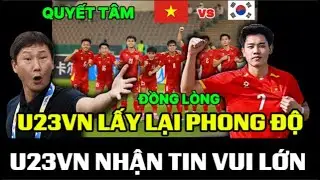 SÁNG 23/1: U23 VIỆT NAM LẤY LẠI PHONG ĐỘ ĐỂ GẶP U23 HÀN QUỐC TỐI NAY, NHM VÀ U23VN NHẬN TIN VUI LỚN