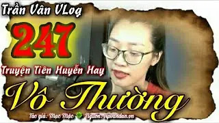 VT 247 ll Thi&ecirc;n Địa, Nh&acirc;n T&acirc;m ll Huyền Huyễn - Ti&ecirc;n Hiệp ll Trần V&acirc;n VLog