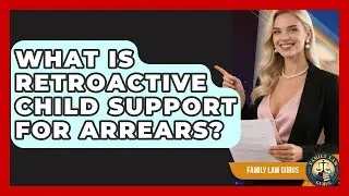 What Is Retroactive Child Support For Arrears? - Family Law Gurus