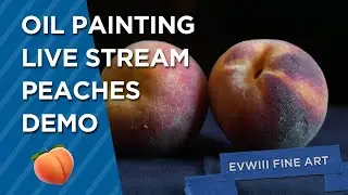 Oil Painting Demonstration - Fuzzy Peaches - Achieving texture - EVWIII Fine Art