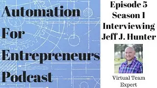 Automation For Entrepreneurs Podcast Episode #5 Season #1 - Jeff J.Hunter-Virtual Team Expert