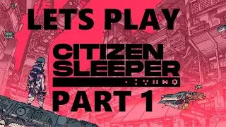 Lets Play Citizen Sleeper - Part 1