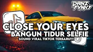DJ CLOSE YOUR EYES X BANGUN TIDUR SELFIE STYLE KONDANG VIRAL TIKTOK TERBARU 2026