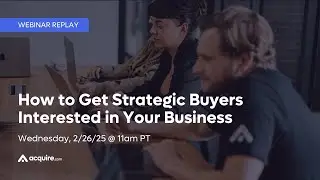 How to Get Strategic Buyers Interested in Your Business | Webinar Replay