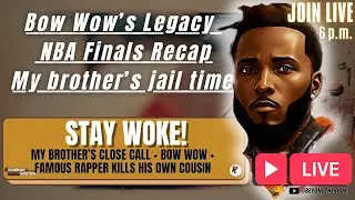 STAY WOKE! Bow Wow&rsquo;s Legacy, NBA Drama, & My Brother&rsquo;s Jail Time 😳