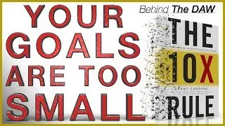 Your Goals Are Too SMALL!! | Behind The DAW