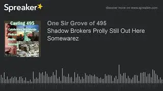 Shadow Brokers Prolly Still Out Here Somewarez