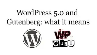 WordPress 5.0 and Gutenberg: What does it mean