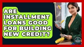 Are Installment Loans Good For Building New Credit? - Immigrant Finance Coach