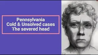 Pennsylvania Cold and Unsolved cases - The Severed Head