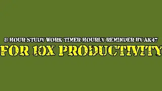 8 HOUR STUDY WORK TIMER HOURLY REMINDER BY AK47 FOR 10X PRODUCTIVITY