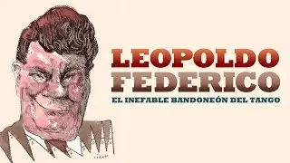 Leopoldo Federico. El inefable bandoneón del tango. Documental de Leopoldo Federico