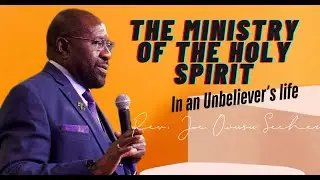 The Ministry of the Holy Spirit In an Unbeliever's life |Rev. Joe Owusu-Sechere |Divine Grace Church