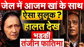 जेल में आज़म खां के साथ ऐसा सुलूक ? हालत देख भड़कीं तंजीन फातिमा