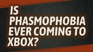Is Phasmophobia ever coming to Xbox?