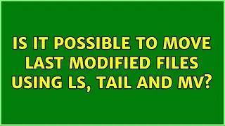 Is it possible to move last modified files using ls, tail and mv? (2 Solutions!!)