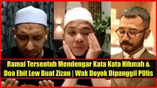 Ramai Tersentuh Mendengar Kata Kata Hikmah & Doa Ebit Lew Buat Zizan | Wak Doyok Sah Dipanggil P0lis