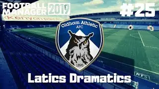 LATICS DRAMATICS #FM19 | PART 25 | WE ARE PRETTY GOOD | THE OLDHAM SERIES | FOOTBALL MANGER 2019
