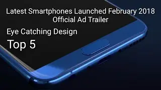 Latest Smartphones launched February 2018 Official Ad Trailer