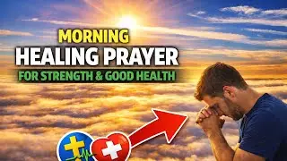 POWERFUL MORNING PRAYER FOR HEALING | Prayer for Strength & Good Health | Morning Prayer 