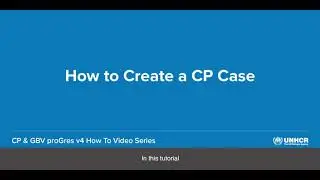 9 - How to Create a Child Protection Case [CP & GBV proGres v4 How to Video Series]