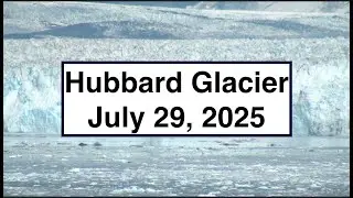 Part 5: Hubbard Glacier July 29, 2025