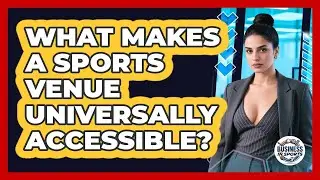 What Makes A Sports Venue Universally Accessible? - Business In Sports