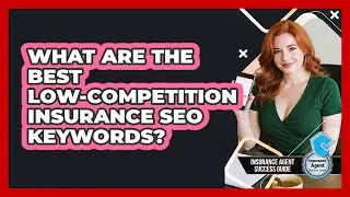 What Are The Best Low-competition Insurance SEO Keywords? - Insurance Agent Success Guide