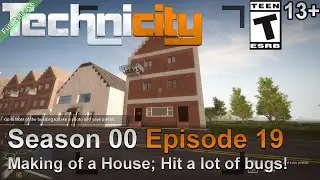 Technicity (Season 00 Episode 19) Making of a House; Hit a lot of bugs!