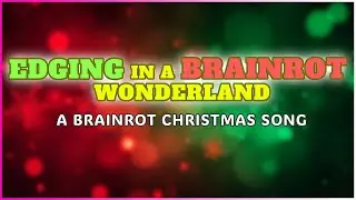 Edging in a Brainrot Wonderland | Brainrot Christmas