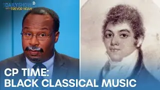 CP Time: The History of Black Classical Music | The Daily Show