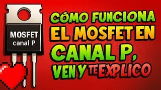 🤙COMO FUNCIONA EL MOSFET CANAL P (DESDE MI PERSPECTIVA)🤙
