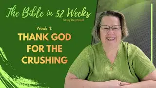 Thank God for the Crushing | #4 | The Bible in 52 Weeks