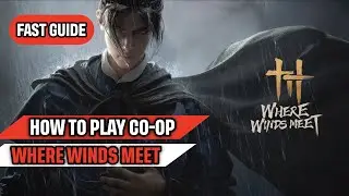 Как играть в кооперативном многопользовательском режиме в Where Winds Meet: Краткое руководство