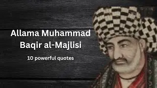 Allama Muhammad Baqir al-Majlisi, quotes in Bihar al-Anwar. Here are 10 powerful quotes.