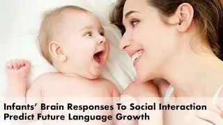 Infants&rsquo; Brain Responses To Social Interaction Predict Future Language Growth