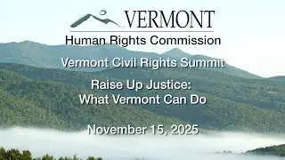 VT Civil Rights Summit: Raise Up Justice: What Vermont Can Do 11/15/2025