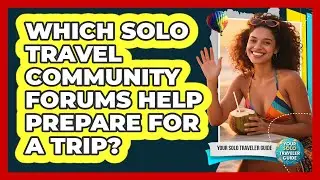 Which Solo Travel Community Forums Help Prepare For A Trip? - Your Solo Traveler Guide